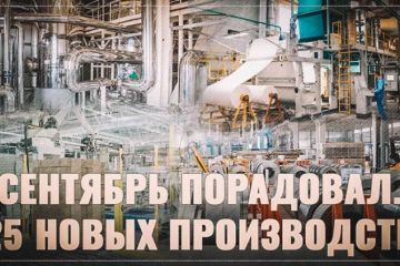 Всепропальщикам и нытикам не показывать! В сентябре в России открылось 25 новых производств!