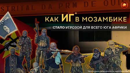 Как ИГ в Мозамбике стало угрозой для всего юга Африки