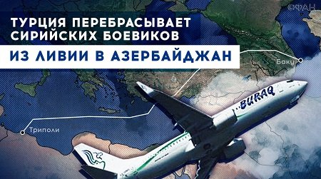 Как Турция перебрасывает сирийских боевиков из Ливии в Азербайджан